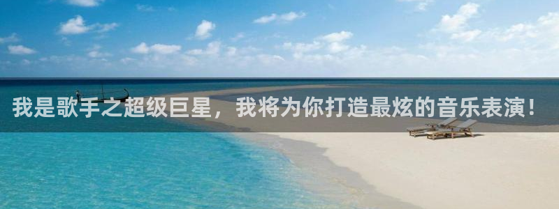 长征娱乐：我是歌手之超级巨星，我将为你打造最炫的音乐表演！